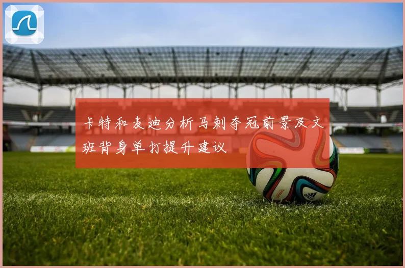 卡特和麦迪分析马刺夺冠前景及文班背身单打提升建议